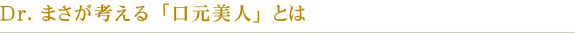 Dr. まさが考える「口元美人」とは