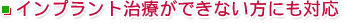 インプラント治療ができない方にも対応